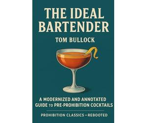 The Ideal Bartender: A Modernized and Annotated Guide to Pre-Prohibition Cocktails