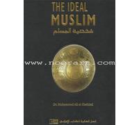 The Ideal Muslim: The True Islamic Personality of the Muslim as Defined in the Qur'an and Sunnah