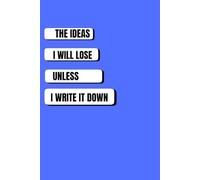 The Ideas I will lose unless i write it down: Funny Gift Notebook Journal for Friends and Family