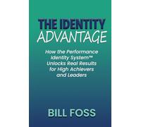 The Identity Advantage: How the Performance Identity System Unlocks Real Results for High Achievers and Leaders