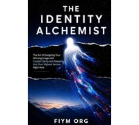 The Identity Alchemist: The Art of Designing Your Winning Image with Crystal Clarity and Stepping into Your Highest Version Right Now