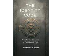 The Identity Code: How Men Unlock the Secrets of Their Identity in Christ