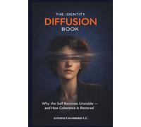 THE IDENTITY DIFUSSION BOOK: Why the Self Becomes Unstable - and How Coherence Is Restored