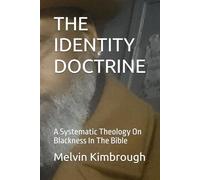 THE IDENTITY DOCTRINE: A Systematic Theology On Blackness In The Bible
