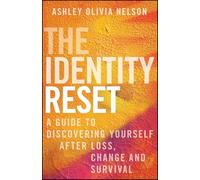 The Identity Reset: A Guide to Discovering Yourself After Loss, Change, and Survival