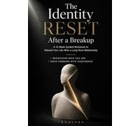 The Identity Reset After a Breakup: A 12-W uided Workbook to Rebuild Your Life After a Long-Term Relationship, Rediscover Who You Are, and Move Forward with Confidence