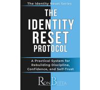 THE IDENTITY RESET PROTOCOL: A Practical System for Rebuilding Discipline, Confidence, and Self-Trust