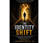 The Identity Shift: A 30-day Journey to Build Consistency, Strengthen Self-Trust, and Transform Your Life.