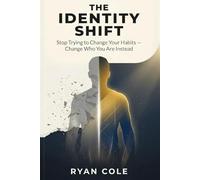 The Identity Shift: Stop Trying to Change Your Habits - Change Who You Are Instead: A Science-Based Method to Transform Your Behavior, Build Lasting ... Want to Be - Without Willpower or Motivation