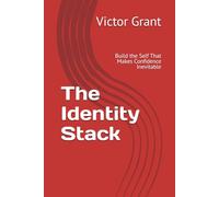 The Identity Stack: Build the Self That Makes Confidence Inevitable