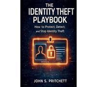 The Identity Theft Playbook: How to Protect, Detect, and Stop Identity Theft
