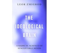 The Ideological Brain: A Radical Science of Susceptible Minds