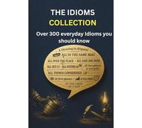 THE IDIOMS COLLECTION: Book 1 - Over 300 everyday Idioms you should know