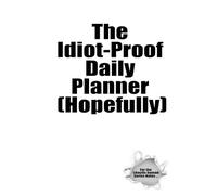 The Idiot-Proof Daily Planner (Hopefully): A Collection of Funny & Relatable Notebooks for Daily Chaos, Thoughts, and To-Do Lists