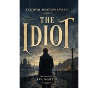 The Idiot: The Classic Tale of Prince Myshkin and Russian High Society