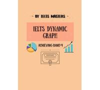 The IELTS Dynamic Graph Blueprint: Achieving Band 9: Unlock the Secrets to Band 9 with Proven Methods for Dynamic Graph Analysis and Writing. Written by IELTS MASTERS.