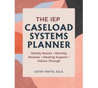 The IEP Caseload Systems Planner: Weekly Resets, Monthly Reviews, Meetings, and Follow-Through for Special Education Case Managers