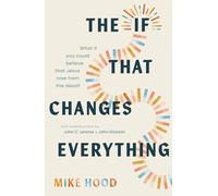 The If That Changes Everything: What If You Could Believe That Jesus Rose from the Dead?