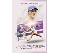 The Iga Świątek Story: Unstoppable on All Courts: The fearless champion who mastered clay, grass and hard courts