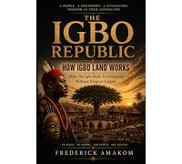 THE IGBO REPUBLIC: How Igboland Works. How the Igbo Built a Civilization Without Kings or Empire
