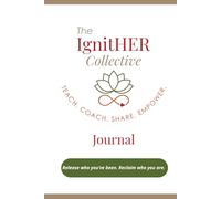The IgnitHER Collective Journal: Release who you’ve been. Reclaim who you are.