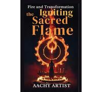THE IGNITING SACRED FLAME: Sacred Fire and Transformation the Igniting Flame