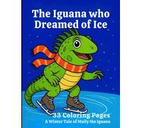 The Iguana who Dreamed of Ice: A Winter Adventure Story & Coloring Book: A heartwarming tale of courage with 33 enchanting mandala-style coloring pages