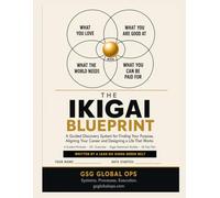 The Ikigai Blueprint: A Guided Discovery System for Finding Your Purpose, Aligning Your Career and Designing a Life That Works - with the Four-Circle Framework, Exercises and a 30-Day Action Plan