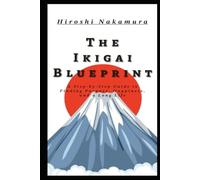 The Ikigai Blueprint A Step-by-Step Guide to Finding Purpose, Happiness, and a Long Life
