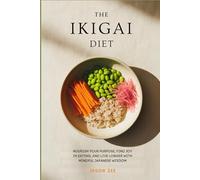 The Ikigai Diet: Nourish Your Purpose, Find Joy in Eating, and Live Longer with Mindful Japanese Wisdom