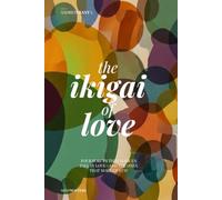 The Ikigai of Love: FOUR FORCES THAT MAKE US FALL IN LOVE-AND THE ONES THAT MAKE US STAY