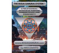 The Ikigai Samurai System™: A field manual in paths of purpose, passion, peace, and prosperity.