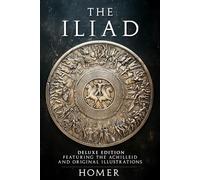 The Iliad: Deluxe Edition Featuring The Achilleid and Original Illustrations (Illustrated)