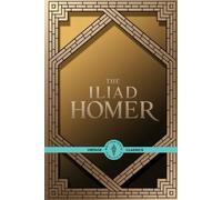 The Iliad: Discover the Heart of Troy and the Legacy of Heroes