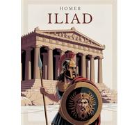 THE ILIAD - Epic Poem: Complete Text with Introductions to Every Book, Author’s Commentary and Illustrations - Reliving Achilles’ Epic Journey