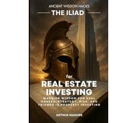 The Iliad for Real Estate Investing: Warrior Wisdom for Deal Makers: Strategy, Risk, and Triumph in Property Investing