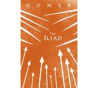 The Iliad: Homer's Greek Epic in Verse with Selected Writings