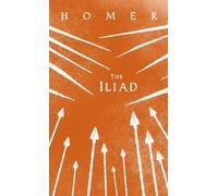The Iliad: Homer's Greek Epic in Verse with Selected Writings