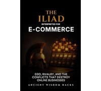 The Iliad Interpreted for E-Commerce: Ego, Rivalry, and the Conflicts That Destroy Online Businesses