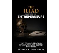 The Iliad Interpreted for Entrepreneurs: Why Founder Pride and Internal Rivalries Destroy Businesses