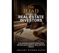 The Iliad Interpreted for Real Estate Investors: The Hidden Human Conflicts Behind Successful Real Estate Deals