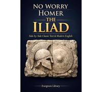 The Iliad: No Worry Homer: Original Text with Modern English Translation