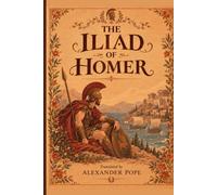 The Iliad of Homer Translated by Alexander Pope: Well Illustrated Edition