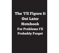 "The 'I'll Figure It Out Later' Notebook: For Problems I'll Probably Forget" Lined NoteBook: If you're known for putting things off journal