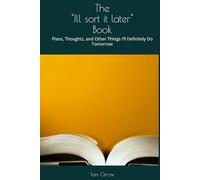 The "Ill sort it later" Book: Plans, Thoughts, and Other Things I’ll Definitely Do Tomorrow