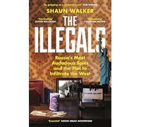 The Illegals : Russia's Most Audacious Spies and the Plot to Infiltrate the West
