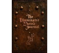 The Illuminated Dotted Journal: Dot Grid Pages with Manuscript-Inspired Art for Reenactors, Medievalists, Historical Enthusiasts, and Scribes at Heart