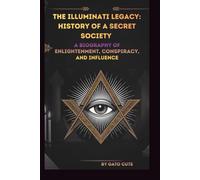 THE ILLUMINATI LEGACY: HISTORY OF A SECRET SOCIETY: A BIOGRAPHY OF ENLIGHTENMENT, CONSPIRACY, AND INFLUENCE