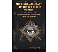 THE ILLUMINATI LEGACY: HISTORY OF A SECRET SOCIETY: A BIOGRAPHY OF ENLIGHTENMENT, CONSPIRACY, AND INFLUENCE