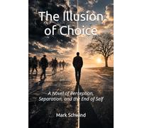 The Illusion of Choice: A Novel of Perception, Separation, and the End of Self